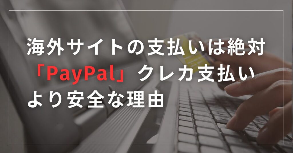 海外サイトの支払いは絶対「PayPal」 クレカ支払いより安全な理由